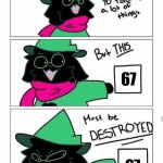 67 must be destroyed | 67; 67 | image tagged in ralsei destroy | made w/ Imgflip meme maker