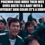 double trouble | POKEMON FANS WHEN THEIR WIFE GIVES BIRTH TO A BABY WITH A DIFFERENT SKIN COLOR (IT'S A SHINY) | image tagged in gifs,memes,funny,pokemon,relatable,plot twist | made w/ Imgflip video-to-gif maker