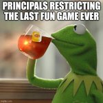 hlwe | PRINCIPALS RESTRICTING THE LAST FUN GAME EVER | image tagged in memes,but that's none of my business,kermit the frog | made w/ Imgflip meme maker