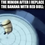 weeeee | THE MINION AFTER I REPLACE THE BANANA WITH RED BULL: | image tagged in gifs,funny,memes,funny memes,minions,relatable | made w/ Imgflip video-to-gif maker