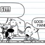 good one manny | 67!!! I KNOW Y'ALL ARE SICK OF BRAINROT, BUT I THOUGHT THIS WAS PRETTY ON THE NOSE | image tagged in good one manny | made w/ Imgflip meme maker