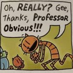 Oh Really? Gee Thanks profressor Obvious