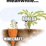 meanwhile... in gaming: | meanwhile... ROBLOX; MINECRAFT | image tagged in big carrot small carrot,roblox,minecraft | made w/ Imgflip meme maker
