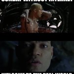 Matrix Welcome to the real world Neo Morpheus | SUNDAY WITHOUT INTERNET; WELCOME TO THE REAL WORLD | image tagged in matrix welcome to the real world neo morpheus | made w/ Imgflip meme maker
