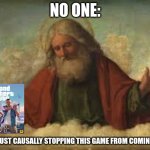 With the amount of times this has been happening there has to be divine intervention | NO ONE:; GOD JUST CAUSALLY STOPPING THIS GAME FROM COMING OUT | image tagged in god,memes,gaming | made w/ Imgflip meme maker