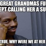 Roll Safe Think About It | AT MY GREAT GRANDMAS FUNERAL, THEY KEPT CALLING HER A SURVIVER; IF THAT'S TRUE, WHY WERE WE AT HER FUNERAL? | image tagged in memes,roll safe think about it | made w/ Imgflip meme maker