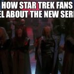Star Trek discommedation | HOW STAR TREK FANS FEEL ABOUT THE NEW SERIES | image tagged in worf | made w/ Imgflip meme maker
