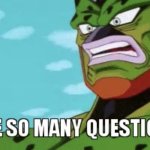 I HAVE SO MANY QUESTIONS!!