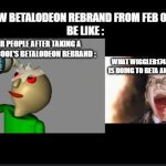 MaxiIsCool Meme #1 | THE NEW BETALODEON REBRAND FROM FEB 06, 2026
 BE LIKE :; ME  AND OTHER PEOPLE AFTER TAKING A LOOK AT MATIKISCOOL'S BETALODEON REBRAND :; WHAT WIGGLER174 AND MATIKISCOOL  IS DOING TO BETA AND ZULU RIGHT NOW : | image tagged in baldi and melting face v2,memes,media union trash,funny memes | made w/ Imgflip meme maker