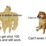 The title | Cars in action movies; Cars in horror movies; Can get shot 100 times and still work; Can't even start | image tagged in memes,buff doge vs cheems | made w/ Imgflip meme maker
