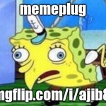 Mocking Spongebob | memeplug; imgflip.com/i/ajib87 | image tagged in memes,mocking spongebob | made w/ Imgflip meme maker