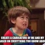 Imitation kid | CREATE A CARICATURE OF ME AND MY JOB BASED ON EVERYTHING YOU KNOW ABOUT ME | image tagged in imitation kid | made w/ Imgflip meme maker