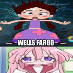 Me Ruining A Fill In Meme #489 | WELLS FARGO | image tagged in ruin this fill in meme 489 | made w/ Imgflip meme maker