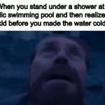 Either you do that or you suffer from that | When you stand under a shower at a public swimming pool and then realize that some kid before you made the water cold as hell | image tagged in gifs,funny,memes,meme,funny memes,funny meme | made w/ Imgflip video-to-gif maker