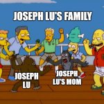 Simpsons Monkey Fight | JOSEPH LU'S FAMILY; JOSEPH LU'S MOM; JOSEPH LU | image tagged in simpsons monkey fight,mom,fight,meme,memes,family | made w/ Imgflip meme maker