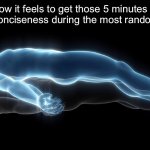 Soul leaving body | How it feels to get those 5 minutes of absolute conciseness during the most random moment | image tagged in soul leaving body,memes,meme,funny,funny meme,funny memes | made w/ Imgflip meme maker