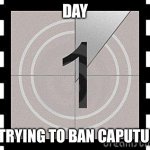 Guys state why you think we should ban him | DAY; OF TRYING TO BAN CAPUTUNG | image tagged in countdown,banana | made w/ Imgflip meme maker