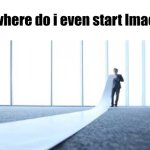 where do I even start lmao meme