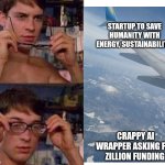 AI startup to save humanity? | STARTUP TO SAVE HUMANITY WITH ENERGY, SUSTAINABILITY; CRAPPY AI WRAPPER ASKING FOR ZILLION FUNDING | image tagged in spiderman glasses | made w/ Imgflip meme maker