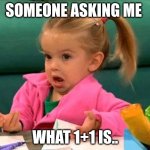 what's 1+1? | SOMEONE ASKING ME; WHAT 1+1 IS.. | image tagged in i don't know good luck charlie | made w/ Imgflip meme maker