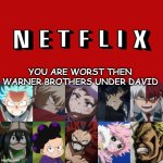 deku and friends hates netflix | YOU ARE WORST THEN WARNER BROTHERS UNDER DAVID | image tagged in deku and friends hate what,netflix,my hero academia,worse than hitler,warner bros discovery,david | made w/ Imgflip meme maker