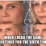 Brain Lag | WHEN I READ THE SAME SENTENCE FOR THE SIXTH TIME | image tagged in math lady/confused lady | made w/ Imgflip meme maker