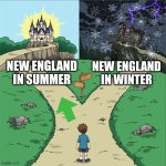 New England summer vs winter | NEW ENGLAND IN SUMMER; NEW ENGLAND IN WINTER | image tagged in two paths,new england,summer,winter,weather | made w/ Imgflip meme maker