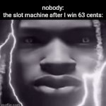 no one cares about that | nobody:
the slot machine after I win 63 cents: | image tagged in gifs,king von stare | made w/ Imgflip video-to-gif maker