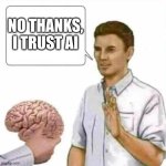 I trust AI no brain | NO THANKS, I TRUST AI | image tagged in no thanks brain | made w/ Imgflip meme maker