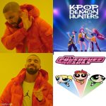 No HUNTR/X. Yes PPG. | image tagged in memes,drake hotline bling | made w/ Imgflip meme maker