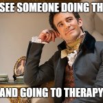 Therapy | WHEN I SEE SOMEONE DOING THE WORK; AND GOING TO THERAPY | image tagged in bridgerton,benedict bridgerton,mental health | made w/ Imgflip meme maker