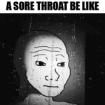pain. | WAKING UP WITH A SORE THROAT BE LIKE | image tagged in gifs,memes,and then it starts hurting to swallow,like,why,does this happen | made w/ Imgflip video-to-gif maker
