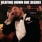 Bad Bunny Grammy WTF | ME AFTER TURNING THE HEATING DOWN ONE DEGREE | image tagged in bad bunny grammy wtf | made w/ Imgflip meme maker
