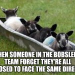 Winter Olympics | WHEN SOMEONE IN THE BOBSLEIGH TEAM FORGET THEY'RE ALL SUPPOSED TO FACE THE SAME DIRECTION | image tagged in winter olympics | made w/ Imgflip meme maker
