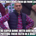 The Vikings Hopes and Dreams | THE VIKINGS WATCHING THEIR QB FROM LAST YEAR; WIN THE SUPER BOWL WITH ANOTHER TEAM AFTER PUTTING THEIR FAITH IN A DRAFT BUST | image tagged in disappointed man,super bowl,minnesota vikings | made w/ Imgflip meme maker