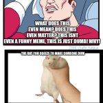 Wha- okay | Button with small circle but has a arrow; Button with big circle; WHAT DOES THIS EVEN MEAN? DOES THIS EVEN MATTER? THIS ISNT EVEN A FUNNY MEME, THIS IS JUST DUMB! WHY! THE RAT YOU SQEEZE TO MAKE SOMEONE DUM; HEHE FUNNY ARROW AROUND TRIANGLE | image tagged in memes,two buttons,dumb,strange,patrick star,4th wall | made w/ Imgflip meme maker