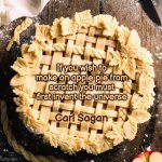 I Still Miss Carl | If you wish to make an apple pie from scratch you must first invent the universe; Carl Sagan | image tagged in apple pie,carl sagan,knowledge is power,intelligence,deep thoughts,memes | made w/ Imgflip meme maker