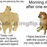 Morning me after one email; i have become one with the couch and my only task is blinking | Morning me planning the day; Morning me after one email; i have become one with the couch and my only task is blinking; Today I will conquer my goals, hydrate, and become an organized legend | image tagged in memes,buff doge vs cheems,morning,good morning,coffee,couch potato | made w/ Imgflip meme maker
