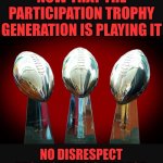 At Least Budweiser Is Making The Greatest Super Bowl Commercials Again | I'M DONE WITH WHAT THEY'VE DONE TO FOOTBALL; NOW THAT THE PARTICIPATION TROPHY GENERATION IS PLAYING IT; NO DISRESPECT BECAUSE IT IS SAFER FOR THE PLAYERS WHICH IS GREAT
BUT IT'S LIKE IT'S NOT EVEN FOOTBALL ANYMORE | image tagged in super bowl trophies,memes,nfl football,what happened,oh well,charlie brown football | made w/ Imgflip meme maker