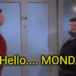 I ~really~ hate Monday. | Me: Hello.... MONDAY | image tagged in gifs,monday,mondays,i hate mondays,seinfeld,newman | made w/ Imgflip video-to-gif maker