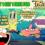 Five Dollar Footlong Meme Template | 'S; BUY 1 GET 1 FREE FOR; MERCHANDISE; WE CAN GET AS MANY
NOISE MERCHANDISE AS WE WANT
 AND GET ONE MORE
FOR FREE!?!? I BET THEY WILL HAVE A LOT OF FUN; WE COULDN'T THANK HIM
ENOUGH FOR THIS WONDERFUL
EVENT IN STORES | image tagged in five dollar footlong meme template | made w/ Imgflip meme maker