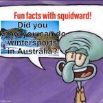 Fr you can actually ski and snowboard in down under lol | Did you know you can do wintersports in Australia? | image tagged in fun facts with squidward,australia,memes,gifs,funny | made w/ Imgflip meme maker
