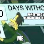 0 days without (Lenny, Simpsons) | FORGETTING WHY I WALKED INTO THIS ROOM; ME | image tagged in 0 days without lenny simpsons | made w/ Imgflip meme maker
