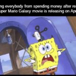 You can thank me later | Saving everybody from spending money after realizing The Super Mario Galaxy movie is releasing on April Fools: | image tagged in gifs,memes,funny,movies | made w/ Imgflip video-to-gif maker