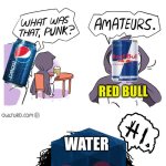 Red bull advertisements are peak but water better though lol | NO I AM! IM THE BEST DRINK! COLA; PEPSI; RED BULL; WATER | image tagged in amateurs 3 0,water,memes,gifs,coca cola,pepsi | made w/ Imgflip meme maker