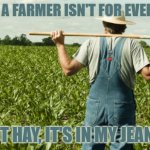 Daily Bad Dad Joke February 9, 2026 | BEING A FARMER ISN'T FOR EVERYONE, BUT HAY, IT'S IN MY JEANS. | image tagged in farmer | made w/ Imgflip meme maker