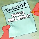 Monday Under The Sea | WORK IT, BABY, WORK IT | image tagged in patrick list | made w/ Imgflip meme maker