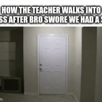 dang | HOW THE TEACHER WALKS INTO CLASS AFTER BRO SWORE WE HAD A SUB: | image tagged in gifs,memes,funny,school,relatable,teacher | made w/ Imgflip video-to-gif maker