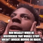And the "muggles" don't even react that much to magic if you think about it. | RON WEASLEY WHEN HE DISCOVERED THAT MUGGLE STUFF DOESN'T INVOLVE MOVING OR MAGIC. | image tagged in gifs,ishowspeed,harry potter,memes | made w/ Imgflip video-to-gif maker