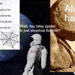 Always Has Been | Always has been; Wait. Itsy bitsy spider is just sisyphus for kids? | image tagged in memes,always has been | made w/ Imgflip meme maker
